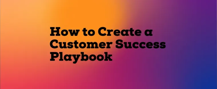 How to Create a Customer Success Playbook (+ 4 FREE Templates)