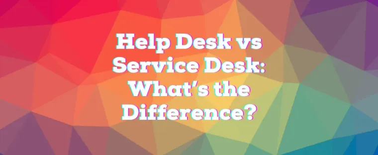 Help Desk vs Service Desk What’s the difference