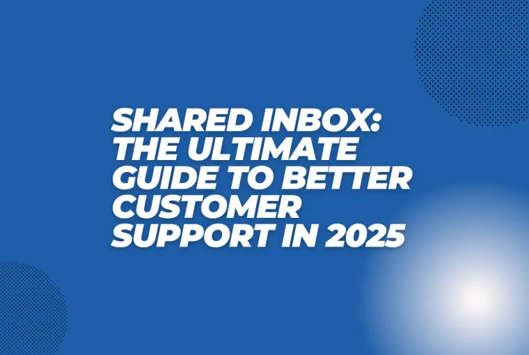 Shared Inbox The Ultimate Guide to Better Customer Support in 2025