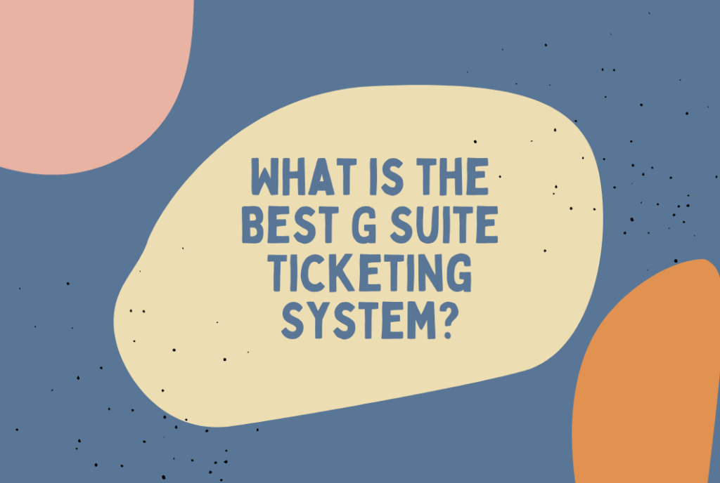What is the Best G Suite Ticketing System