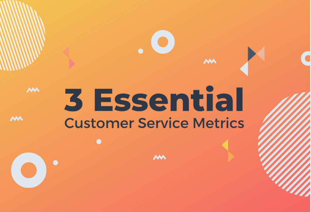 3 Essential Customer Service Metrics