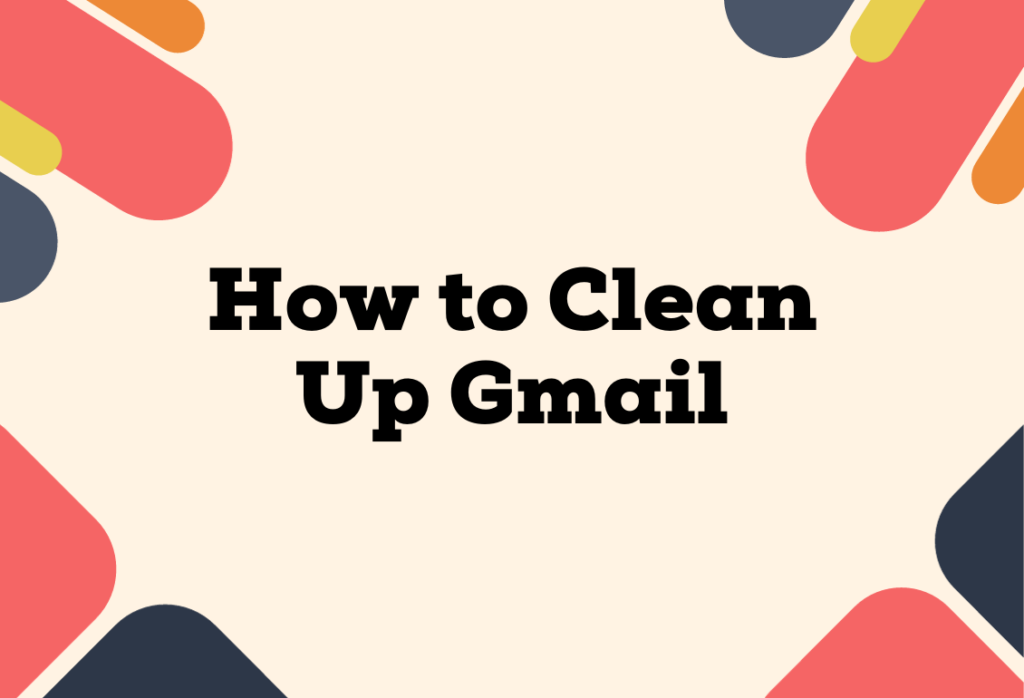 How to Clean Up Gmail