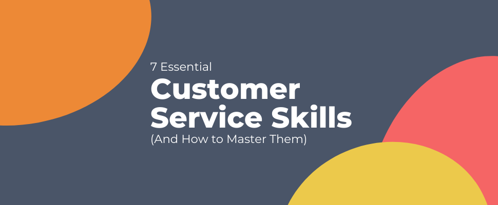 7 Essential Customer Service Skills (And How To Master Them)