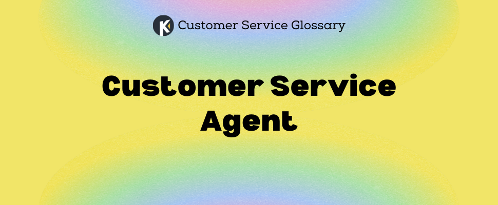 Customer Service Glossary - Customer Service Agent