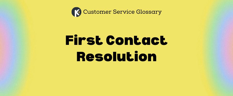 Customer Service Glossary - First Contact Resolution
