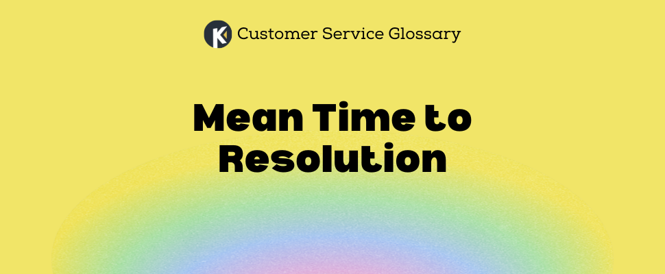Customer Service Glossary - Mean Time to Resolution