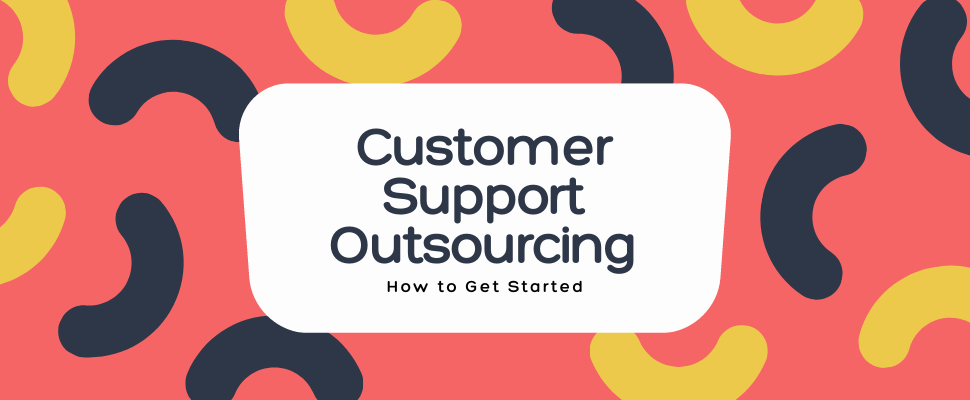 Customer Support Outsourcing How to Get Started
