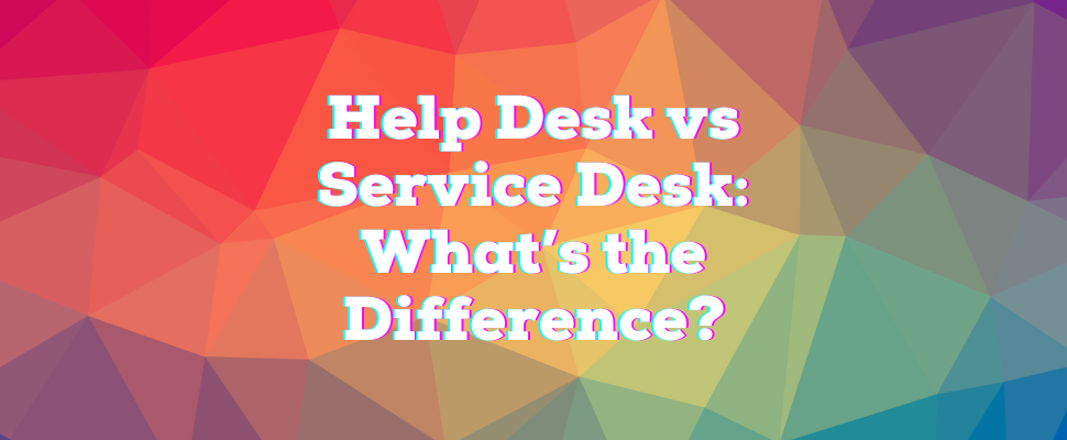 Help Desk vs Service Desk What’s the difference