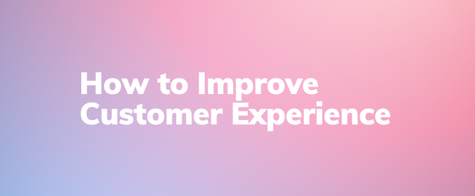 How to Improve the Customer Experience