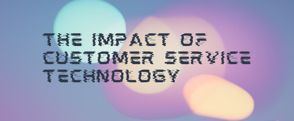 The Impact of Customer Service Technology