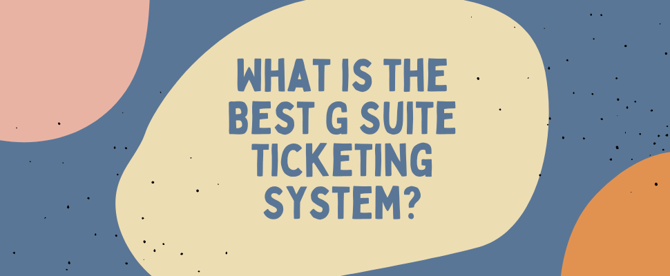 What is the Best G Suite Ticketing System (1)