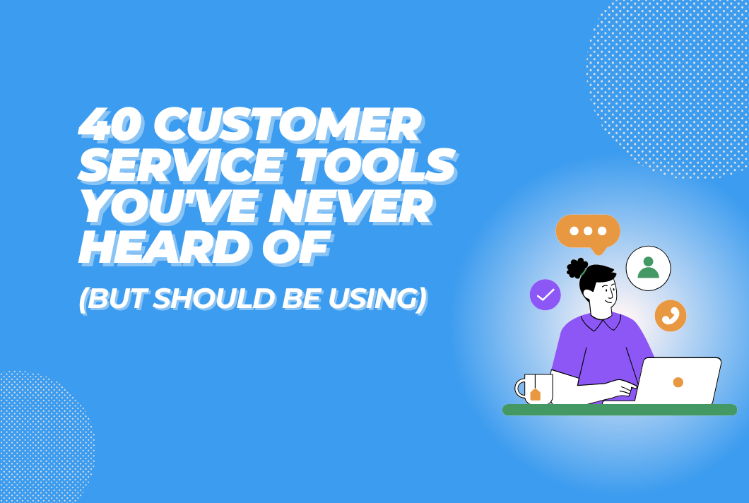 40 Customer Service Tools You've Never Heard Of (But Should Be Using) 40 Customer Service Tools You've Never Heard Of (But Should Be Using)